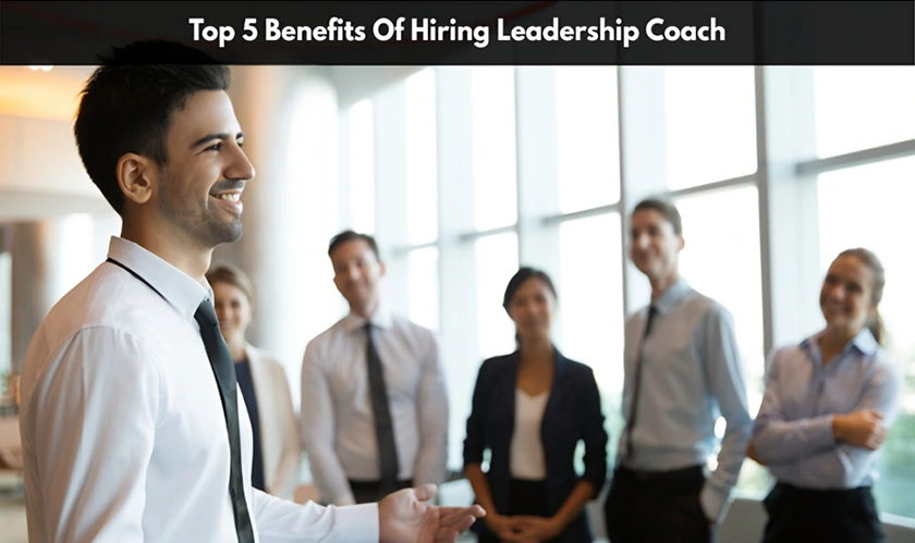 Top 5 Benefits of Hiring a Leadership Coach